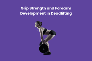 Grip Strength and Forearm Development in Deadlifting 